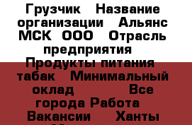 Грузчик › Название организации ­ Альянс-МСК, ООО › Отрасль предприятия ­ Продукты питания, табак › Минимальный оклад ­ 5 000 - Все города Работа » Вакансии   . Ханты-Мансийский,Нефтеюганск г.